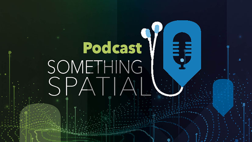 Podcast Something Spatial – Esri GIS Tech Special