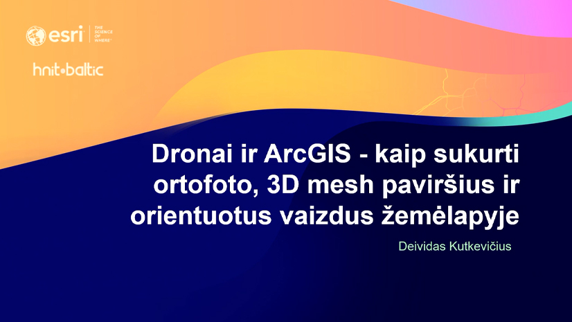 Dronai ir ArcGIS – kaip sukurti ortofoto, 3D mesh paviršius ir orientuotus vaizdus žemėlapyje